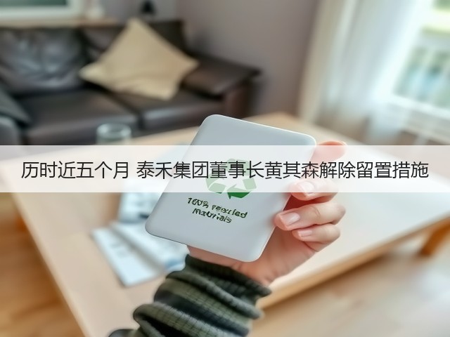 历时近五个月 泰禾集团董事长黄其森解除留置措施(图1) 历时近五个月 泰禾集团董事长黄其森解除留置措施(图1)