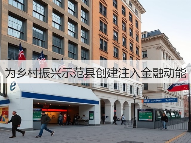 为乡村振兴示范县创建注入金融动能(图2) 为乡村振兴示范县创建注入金融动能(图2)