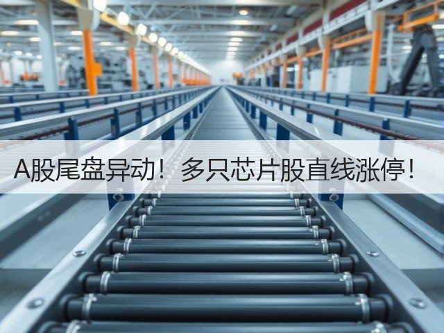 A股尾盘异动!多只芯片股直线涨停!(图3) A股尾盘异动!多只芯片股直线涨停!(图3)