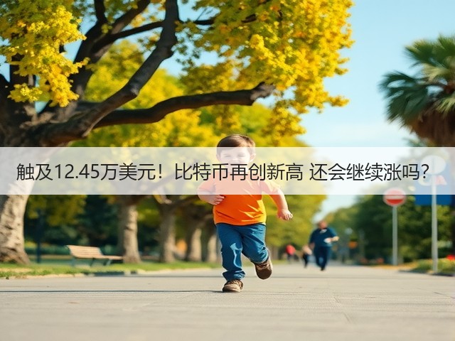 触及12.45万美元！比特币再创新高 还会继续涨吗？(图1)