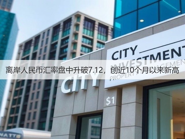 离岸人民币汇率盘中升破7.12，创近10个月以来新高(图3)