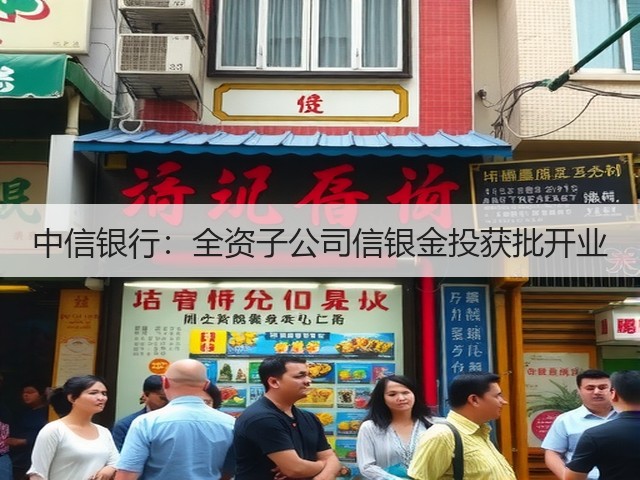 中信银行:全资子公司信银金投获批开业(图2) 中信银行:全资子公司信银金投获批开业(图2)