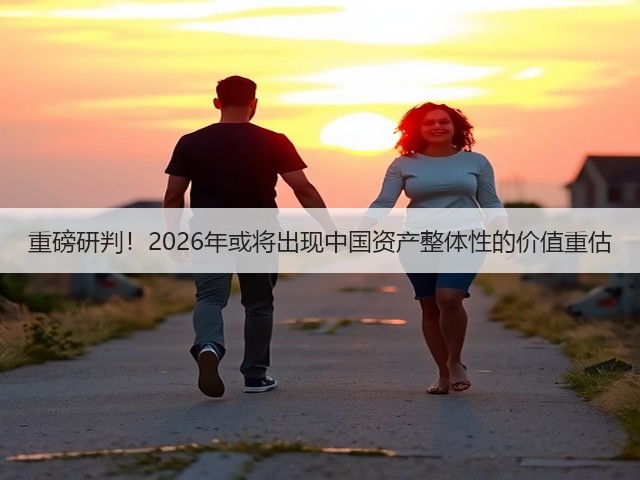 重磅研判!2026年或将出现中国资产整体性的价值重估(图3) 重磅研判!2026年或将出现中国资产整体性的价值重估(图3)