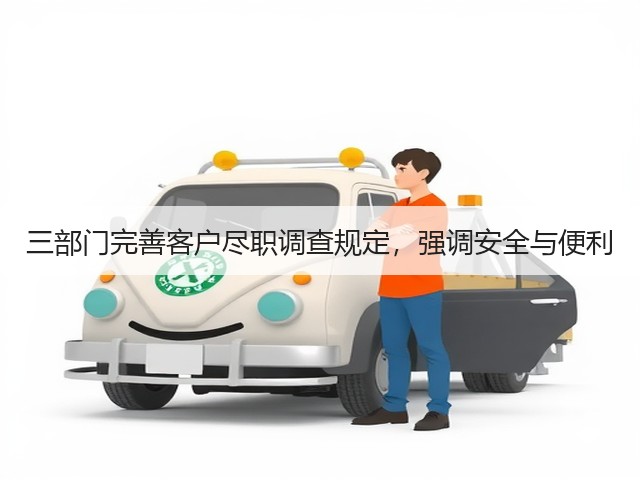 三部门完善客户尽职调查规定,强调安全与便利(图3) 三部门完善客户尽职调查规定,强调安全与便利(图3)