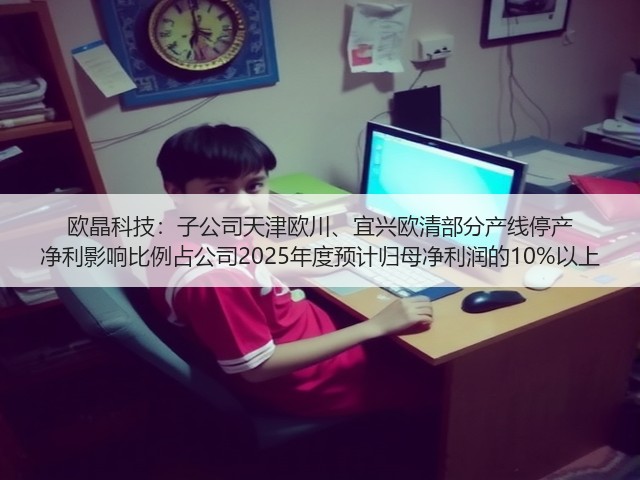 欧晶科技：子公司天津欧川、宜兴欧清部分产线停产 净利影响比例占公司2025年度预计归母净利润的10%以上(图2)