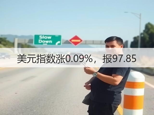 美元指数涨0.09%，报97.85(图2)