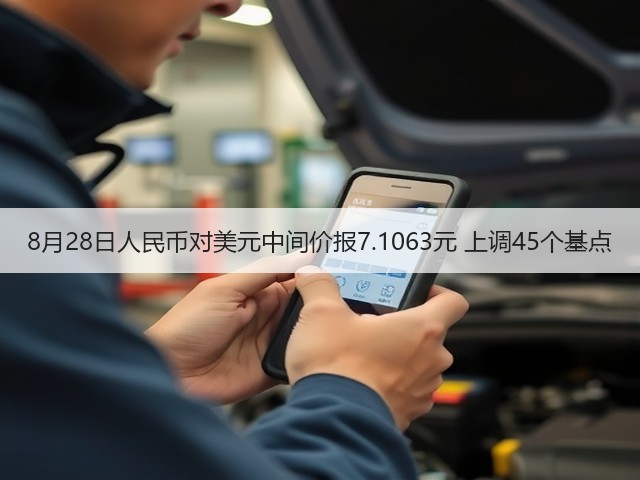 8月28日人民币对美元中间价报7.1063元 上调45个基点(图1)