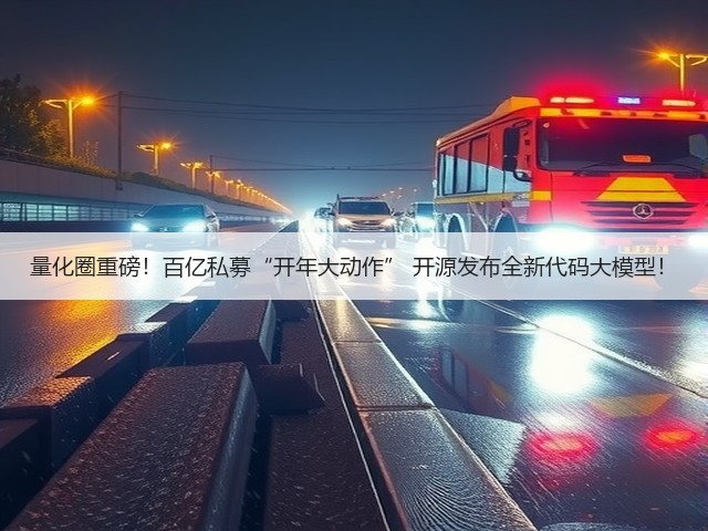 量化圈重磅!百亿私募“开年大动作” 开源发布全新代码大模型!(图1) 量化圈重磅!百亿私募“开年大动作” 开源发布全新代码大模型!(图1)