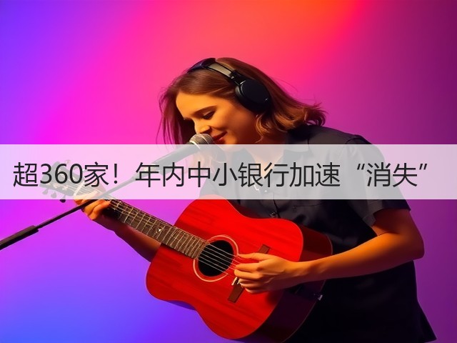 超360家!年内中小银行加速“消失”(图3) 超360家!年内中小银行加速“消失”(图3)