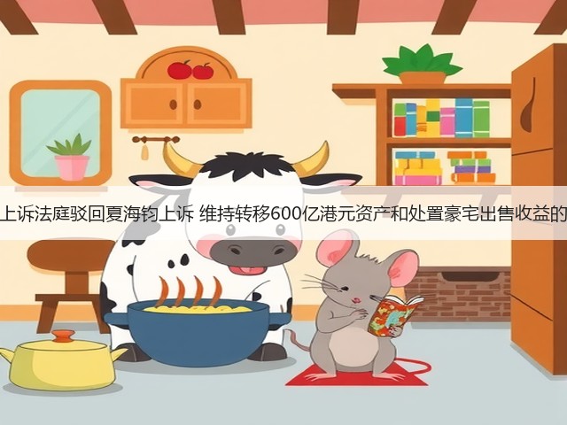 香港上诉法庭驳回夏海钧上诉 维持转移600亿港元资产和处置豪宅出售收益的禁令(图1)
