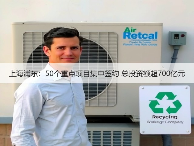 上海浦东：50个重点项目集中签约 总投资额超700亿元(图2)
