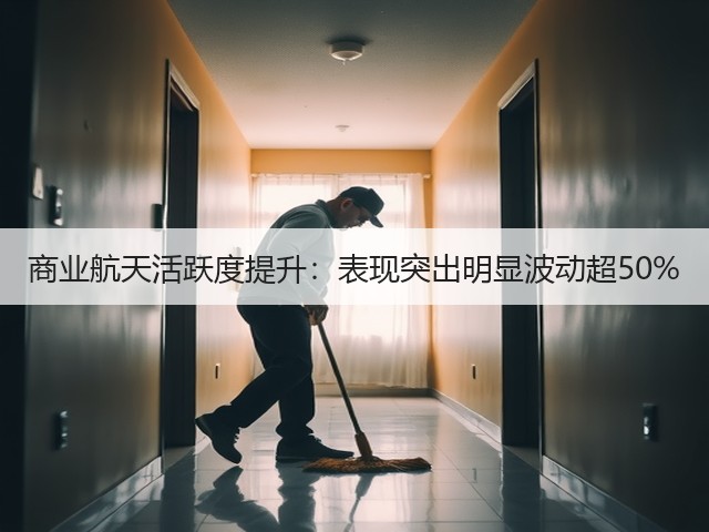 商业航天活跃度提升：表现突出明显波动超50%(图2)