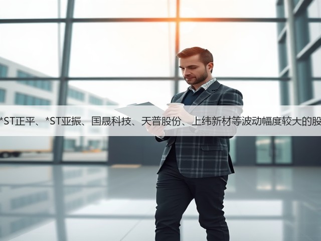 上交所:本周对*ST正平、*ST亚振、国晟科技、天普股份、上纬新材等波动幅度较大的股票进行重点监控(图1) 上交所:本周对*ST正平、*ST亚振、国晟科技、天普股份、上纬新材等波动幅度较大的股票进行重点监控(图1)
