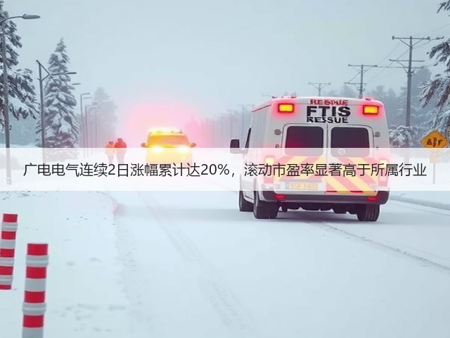 广电电气连续2日涨幅累计达20%，滚动市盈率显著高于所属行业(图1)