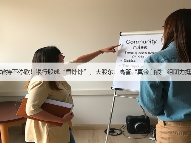 增持不停歇!银行股成“香饽饽”,大股东、高管“真金白银”组团力挺(图1) 增持不停歇!银行股成“香饽饽”,大股东、高管“真金白银”组团力挺(图1)