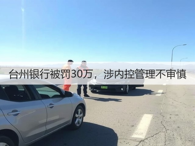 台州银行被罚30万,涉内控管理不审慎(图2) 台州银行被罚30万,涉内控管理不审慎(图2)