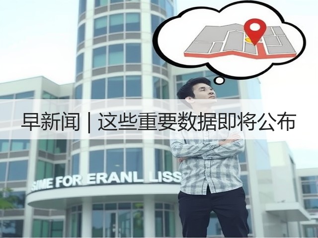 早新闻 | 这些重要数据即将公布(图1) 早新闻 | 这些重要数据即将公布(图1)