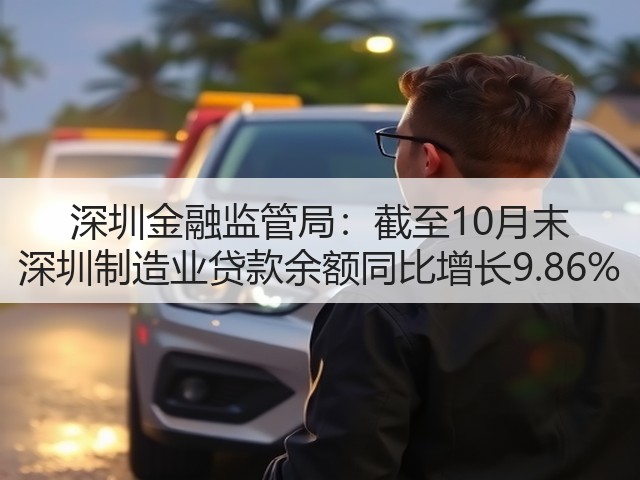 深圳金融监管局：截至10月末 深圳制造业贷款余额同比增长9.86%(图3)