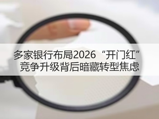 多家银行布局2026“开门红” 竞争升级背后暗藏转型焦虑(图2)