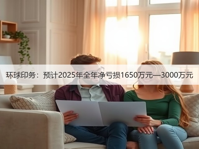 环球印务:预计2025年全年净亏损1650万元—3000万元(图3) 环球印务:预计2025年全年净亏损1650万元—3000万元(图3)