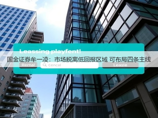 国金证券牟一凌:市场脱离低回报区域 可布局四条主线(图2) 国金证券牟一凌:市场脱离低回报区域 可布局四条主线(图2)