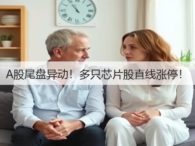 A股尾盘异动!多只芯片股直线涨停!(图1) A股尾盘异动!多只芯片股直线涨停!(图1)