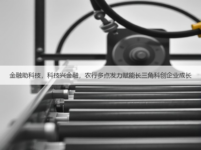 金融助科技，科技兴金融，农行多点发力赋能长三角科创企业成长(图1)