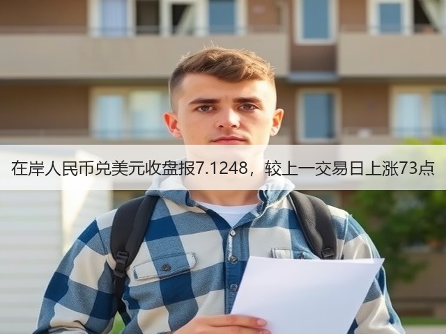 在岸人民币兑美元收盘报7.1248，较上一交易日上涨73点(图1)