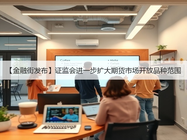 【金融街发布】证监会进一步扩大期货市场开放品种范围(图2)