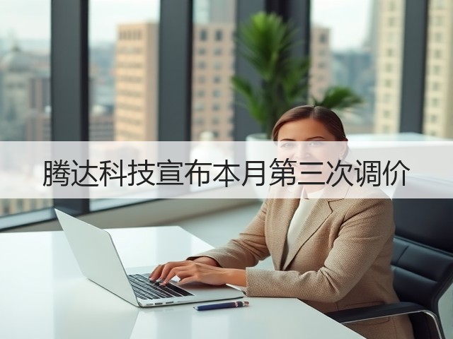 腾达科技宣布本月第三次调价(图2) 腾达科技宣布本月第三次调价(图2)