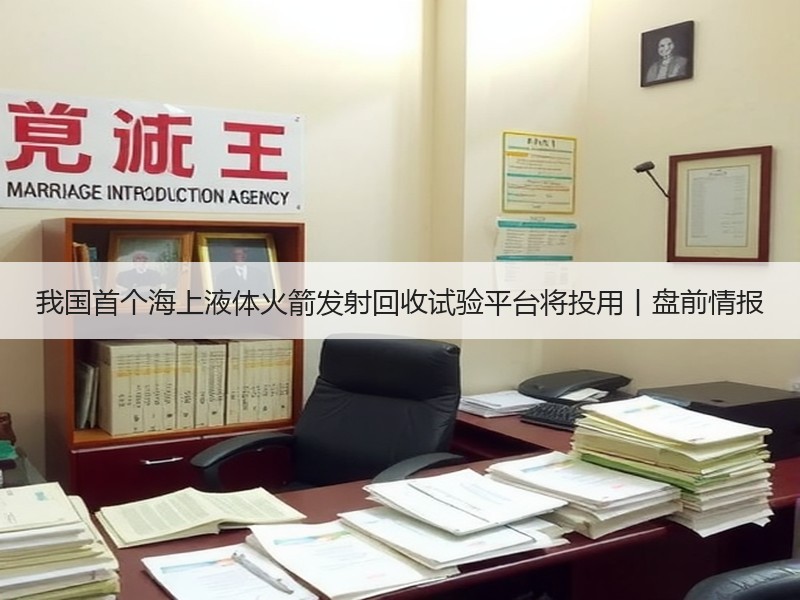 我国首个海上液体火箭发射回收试验平台将投用丨盘前情报