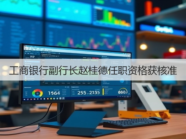工商银行副行长赵桂德任职资格获核准(图2) 工商银行副行长赵桂德任职资格获核准(图2)