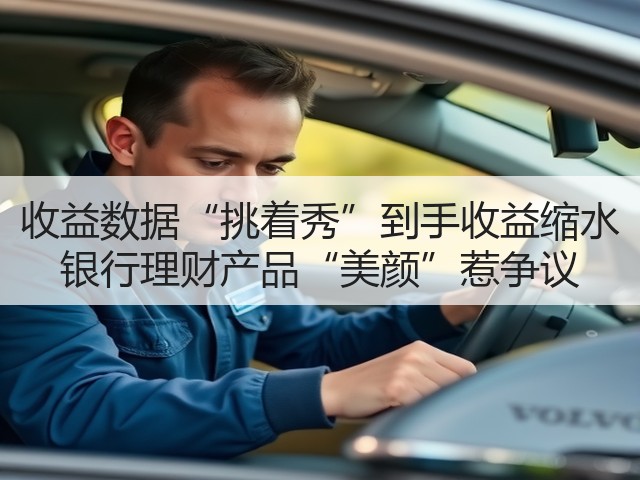 收益数据“挑着秀”到手收益缩水 银行理财产品“美颜”惹争议(图1) 收益数据“挑着秀”到手收益缩水 银行理财产品“美颜”惹争议(图1)