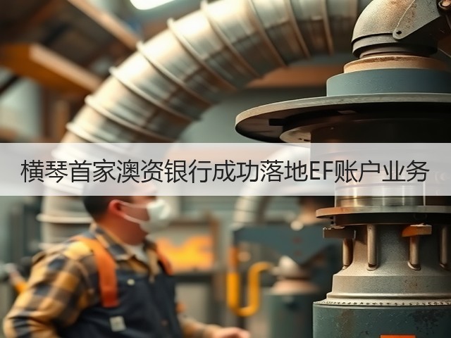 横琴首家澳资银行成功落地EF账户业务(图2)