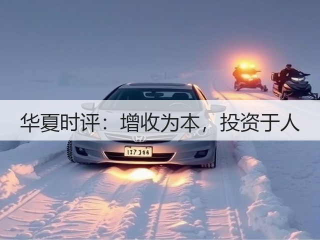 华夏时评：增收为本，投资于人(图1)