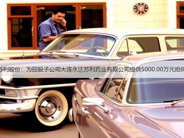 苏利股份:为控股子公司大连永达苏利药业有限公司提供5000.00万元担保(图1) 苏利股份:为控股子公司大连永达苏利药业有限公司提供5000.00万元担保(图1)