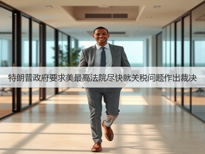 特朗普政府要求美最高法院尽快就关税问题作出裁决