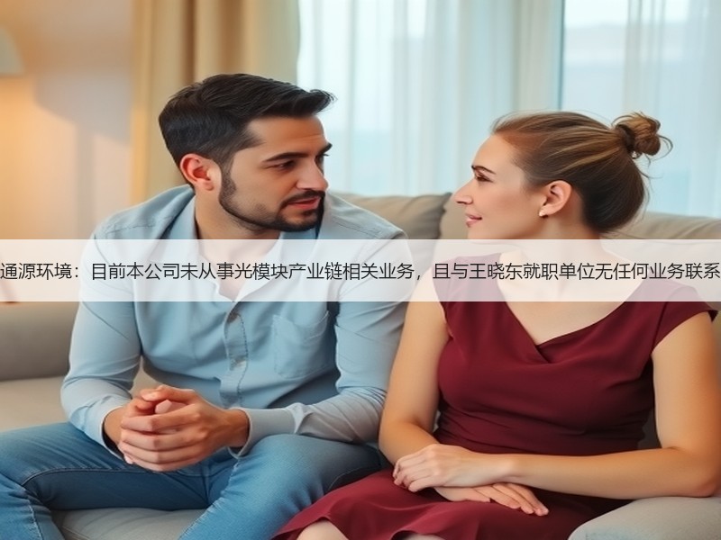 通源环境：目前本公司未从事光模块产业链相关业务，且与王晓东就职单位无任何业务联系