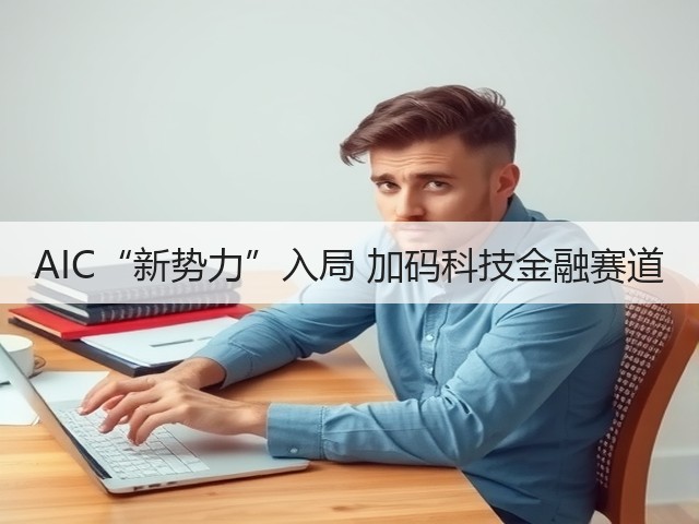 AIC“新势力”入局 加码科技金融赛道(图3) AIC“新势力”入局 加码科技金融赛道(图3)