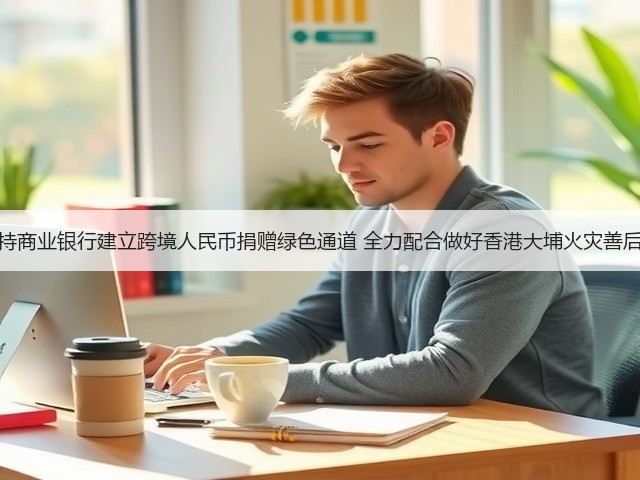 央行支持商业银行建立跨境人民币捐赠绿色通道 全力配合做好香港大埔火灾善后等工作(图2) 央行支持商业银行建立跨境人民币捐赠绿色通道 全力配合做好香港大埔火灾善后等工作(图2)