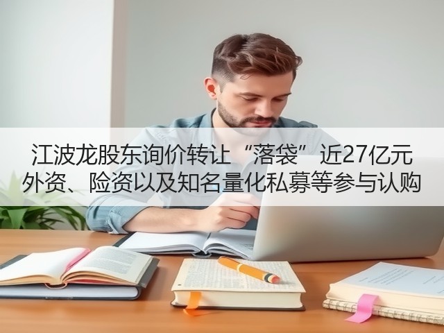 江波龙股东询价转让“落袋”近27亿元 外资、险资以及知名量化私募等参与认购(图1)