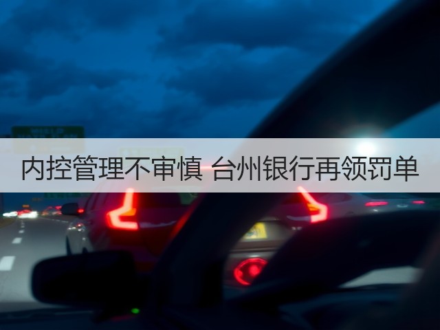 内控管理不审慎 台州银行再领罚单(图2)