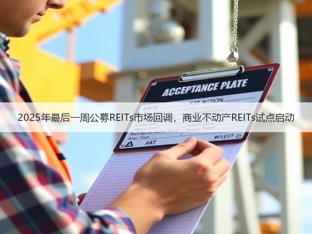 2025年最后一周公募REITs市场回调，商业不动产REITs试点启动(图3)