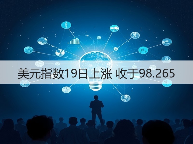 美元指数19日上涨 收于98.265