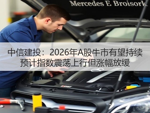 中信建投：2026年A股牛市有望持续 预计指数震荡上行但涨幅放缓(图3)