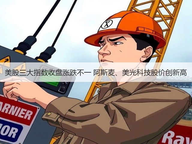 美股三大指数收盘涨跌不一 阿斯麦、美光科技股价创新高(图3) 美股三大指数收盘涨跌不一 阿斯麦、美光科技股价创新高(图3)