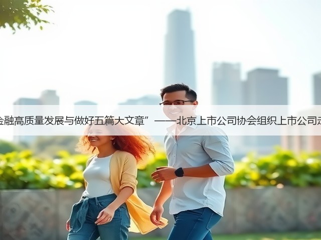 上市公司“金融高质量发展与做好五篇大文章”——北京上市公司协会组织上市公司走进农业银行(图3) 上市公司“金融高质量发展与做好五篇大文章”——北京上市公司协会组织上市公司走进农业银行(图3)
