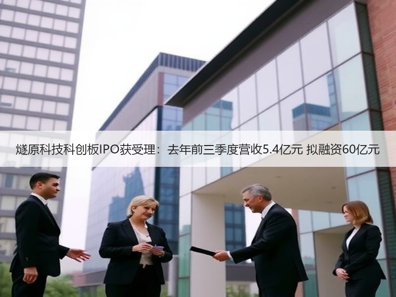 燧原科技科创板IPO获受理：去年前三季度营收5.4亿元 拟融资60亿元