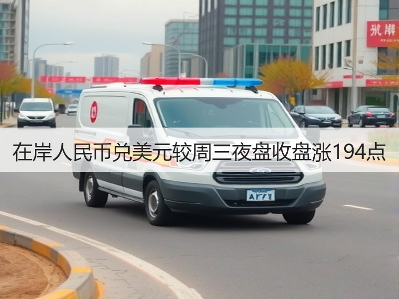 在岸人民币兑美元较周三夜盘收盘涨194点