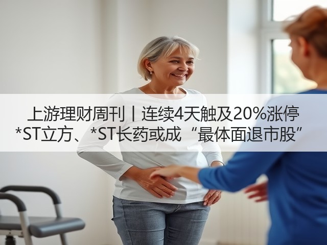 上游理财周刊丨连续4天触及20%涨停 *ST立方、*ST长药或成“最体面退市股”(图3) 上游理财周刊丨连续4天触及20%涨停 *ST立方、*ST长药或成“最体面退市股”(图3)